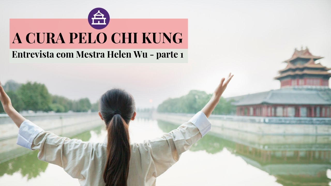 A CURA PELO CHI KUNG- PARTE 1 - ENTREVISTA COM MESTRA HELEN WU