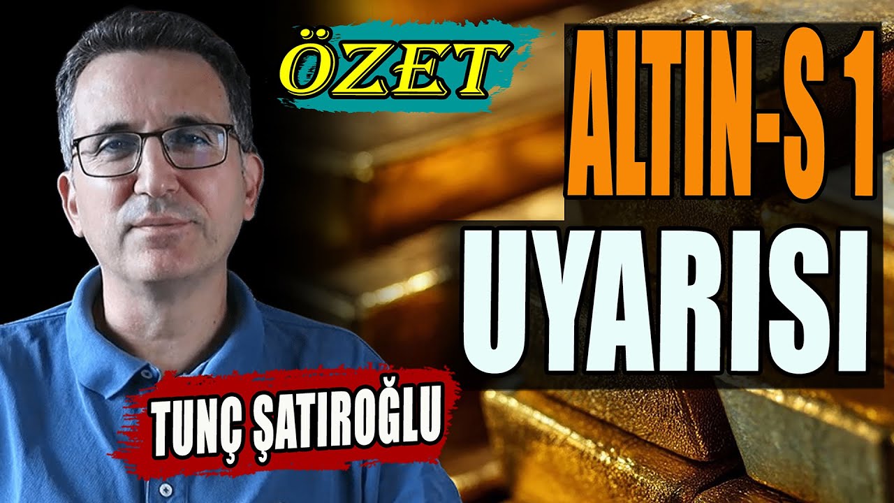 Tunç Şatıroğlu: AltınS-1 ve Gram Altın'a Dikkat! ÖZET