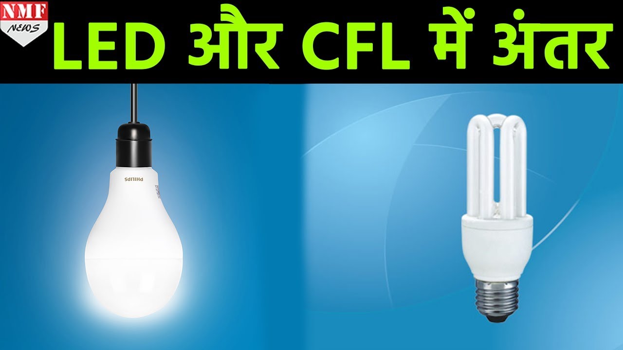क्या आप जानते हैं कि LED और CFL Bulb में क्या Difference है ?