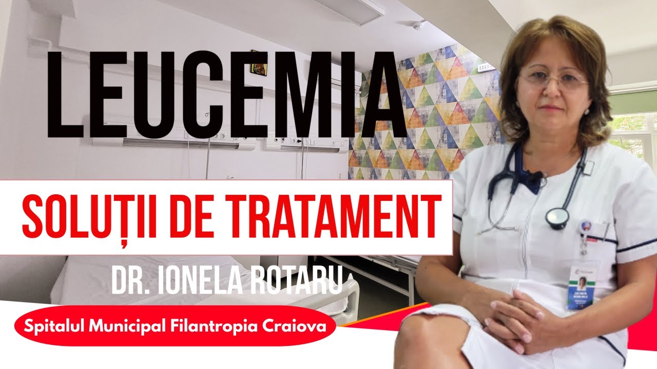 Leucemia și soluțiile de tratament. Dr. Ionela Rotaru, medic primar hematolog