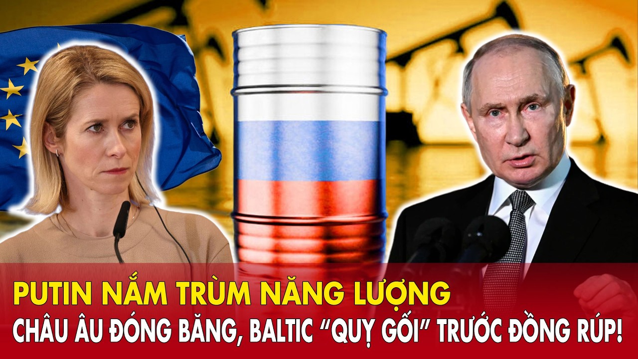 Putin nắm trùm năng lượng: châu Âu đóng băng, Baltic “quỵ gối” trước đồng rúp!
