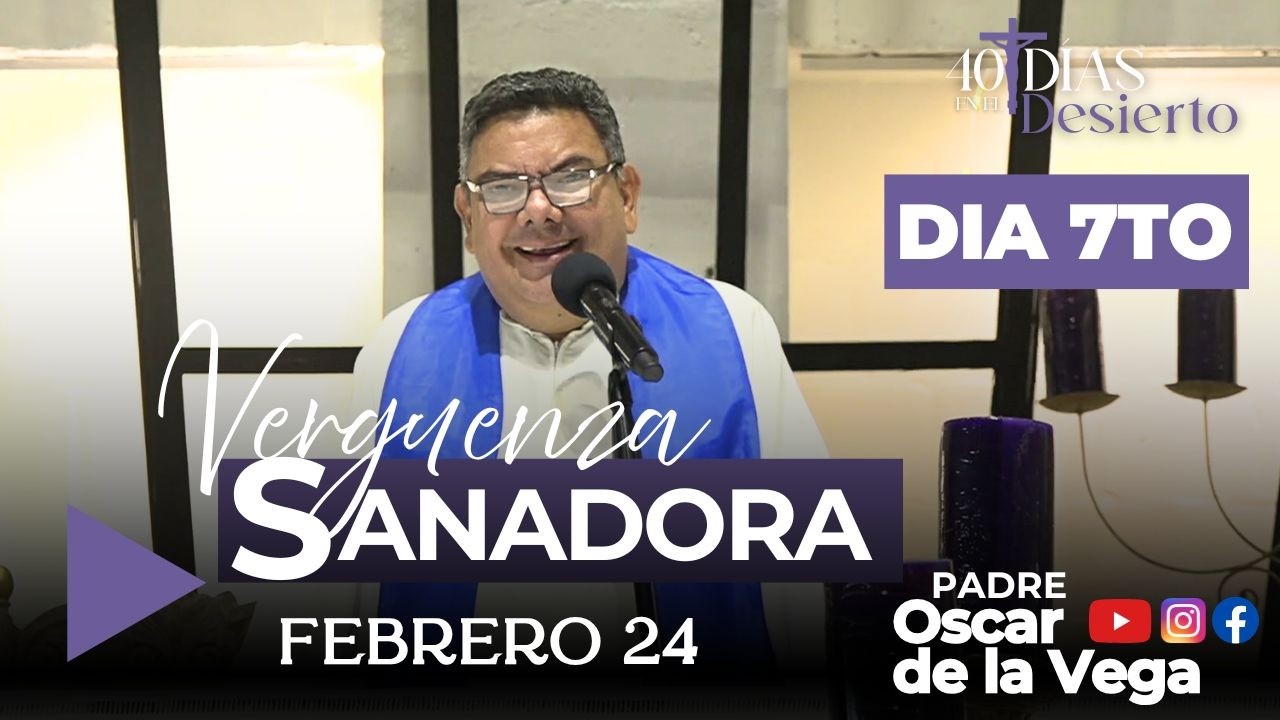 40 DIAS CAMINANDO CON JESUS I DIA 7TO I VERGUENZA SANADORA I PILDORA DE FE I PadreOscarDeLaVega