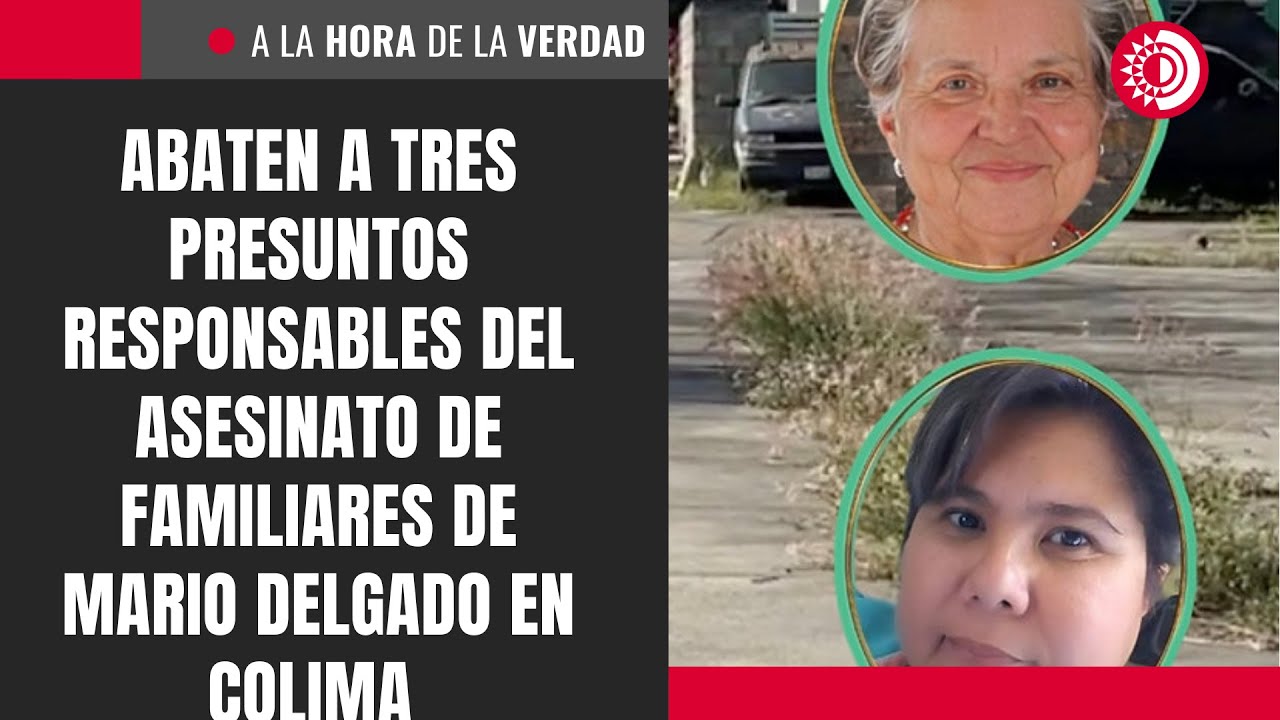Abaten a tres presuntos responsables del asesinato de familiares de Mario Delgado en Colima