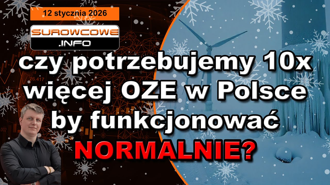 Surowcowe info 12 stycznia 2026: czy potrzebujemy 10x więcej OZE w Polsce by funkcjonować NORMALNIE?