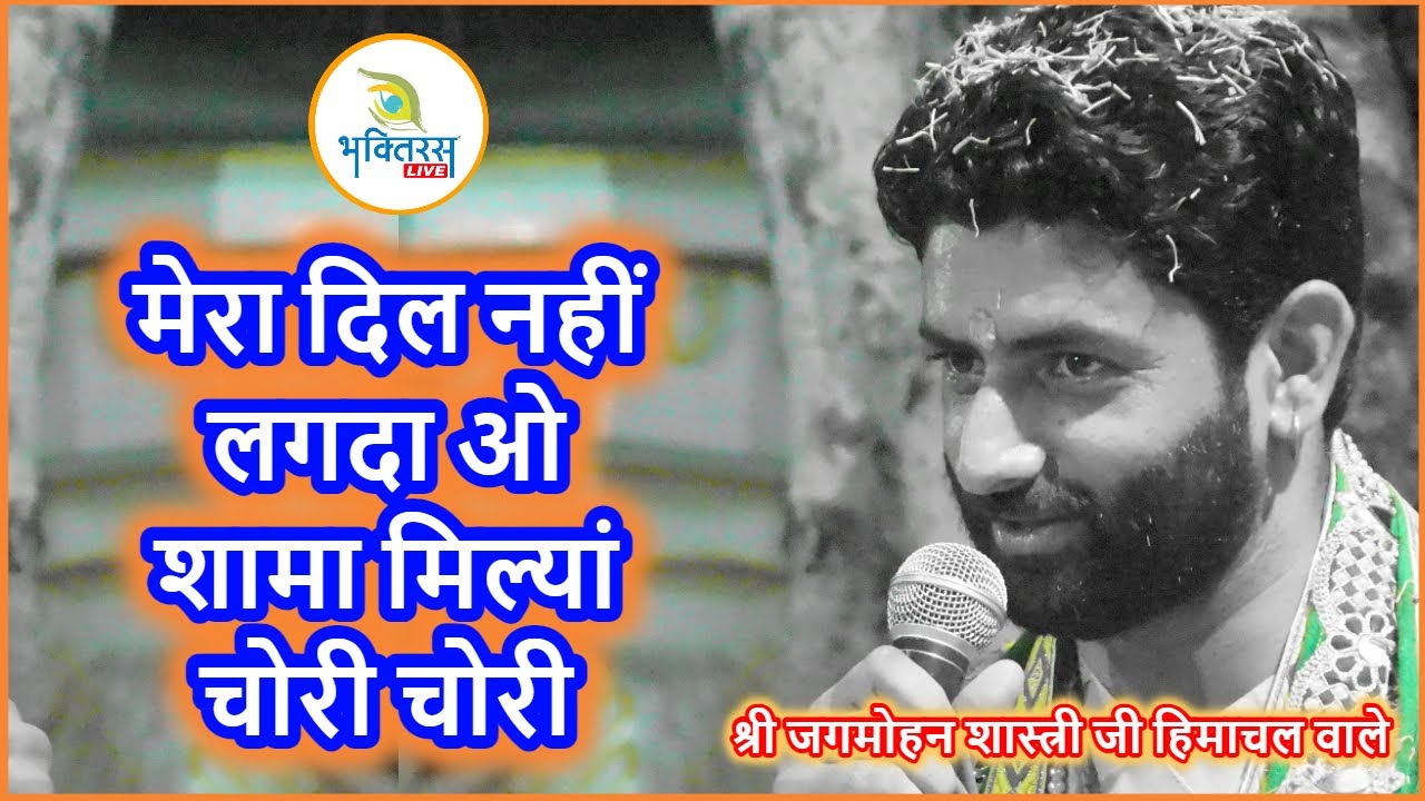 मेरा दिल नहीं लगदा ओ शामा मिल्यां चोरी चोरी !  श्री जगमोहन शास्त्री जी हिमाचल वाले !