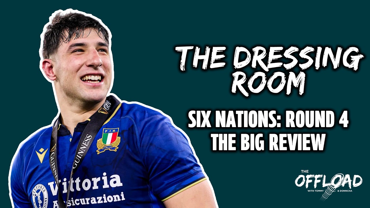 THE DRESSING ROOM: Six Nations: Round 4 – The Big Review | The Offload