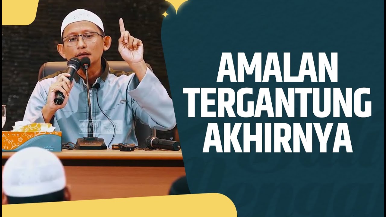 Amalan Tergantung Akhirnya - Ustadz Abu Yahya Badru Salam, Lc