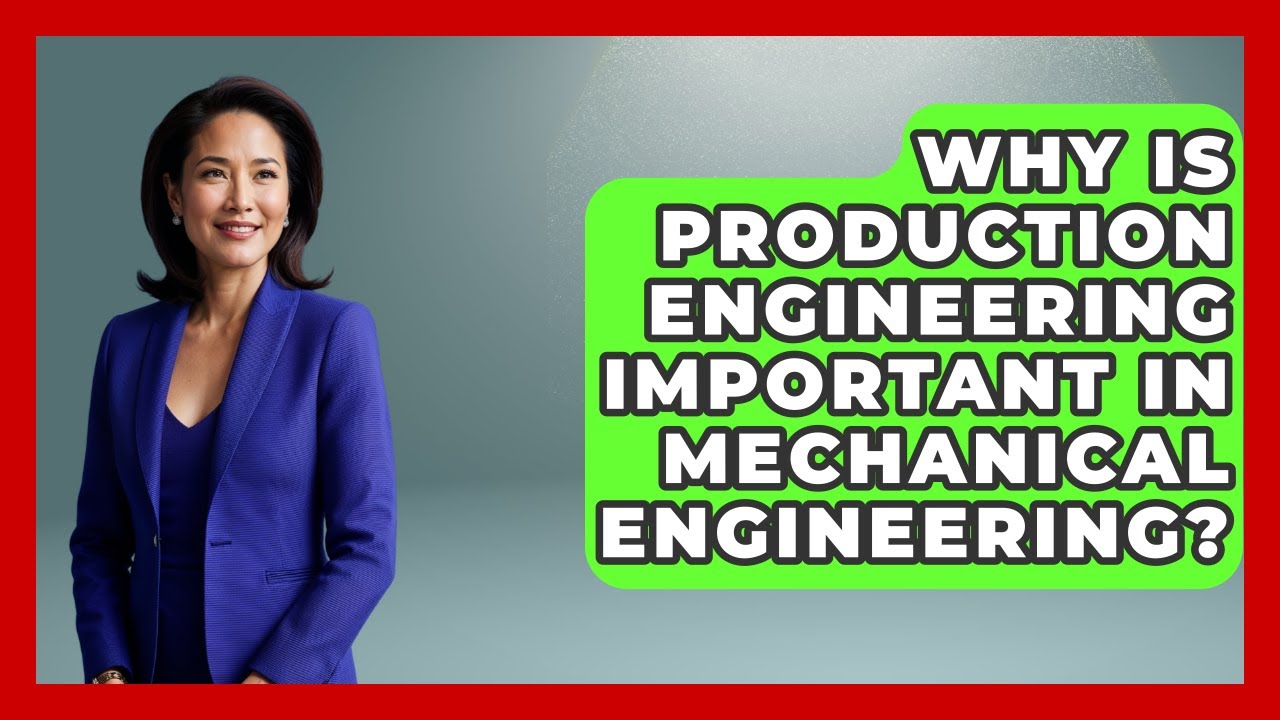 Why Is Production Engineering Important in Mechanical Engineering?
