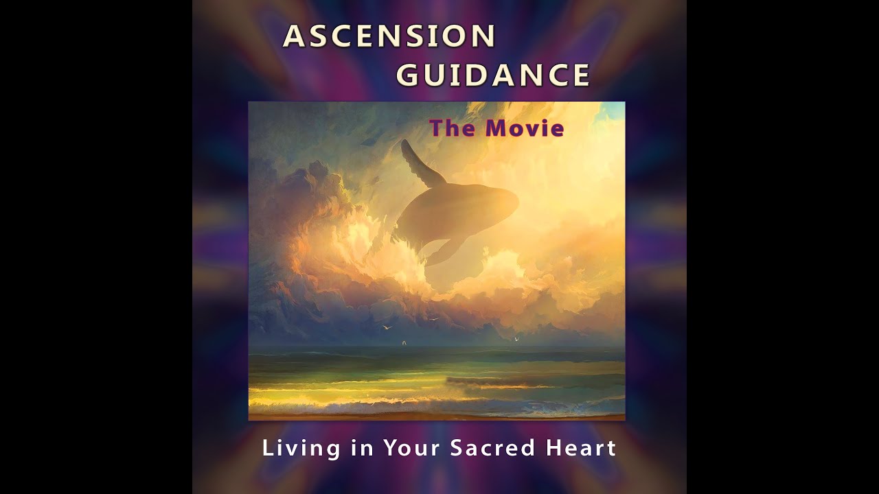 Ascension Guidance - Living in Your Sacred Heart - the Movie