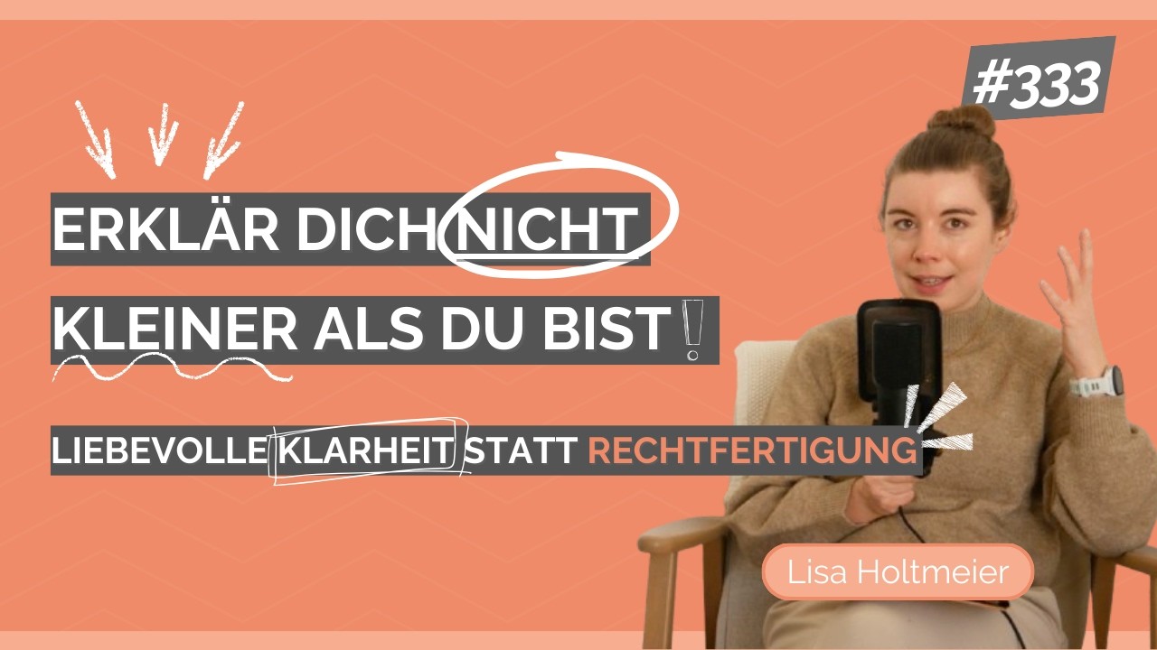 #333 Erklären oder rechtfertigen? Der Unterschied verändert alles.