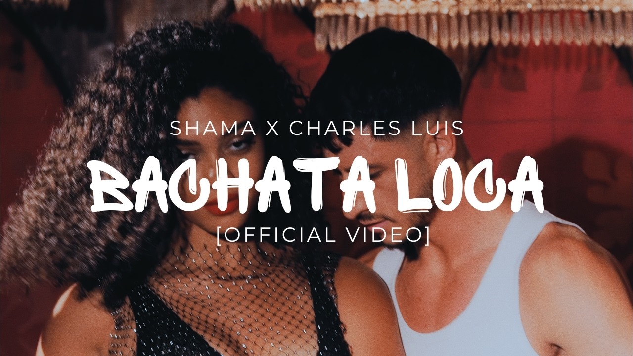Shama X Charles Luis - Bachata Loca [Official Video]