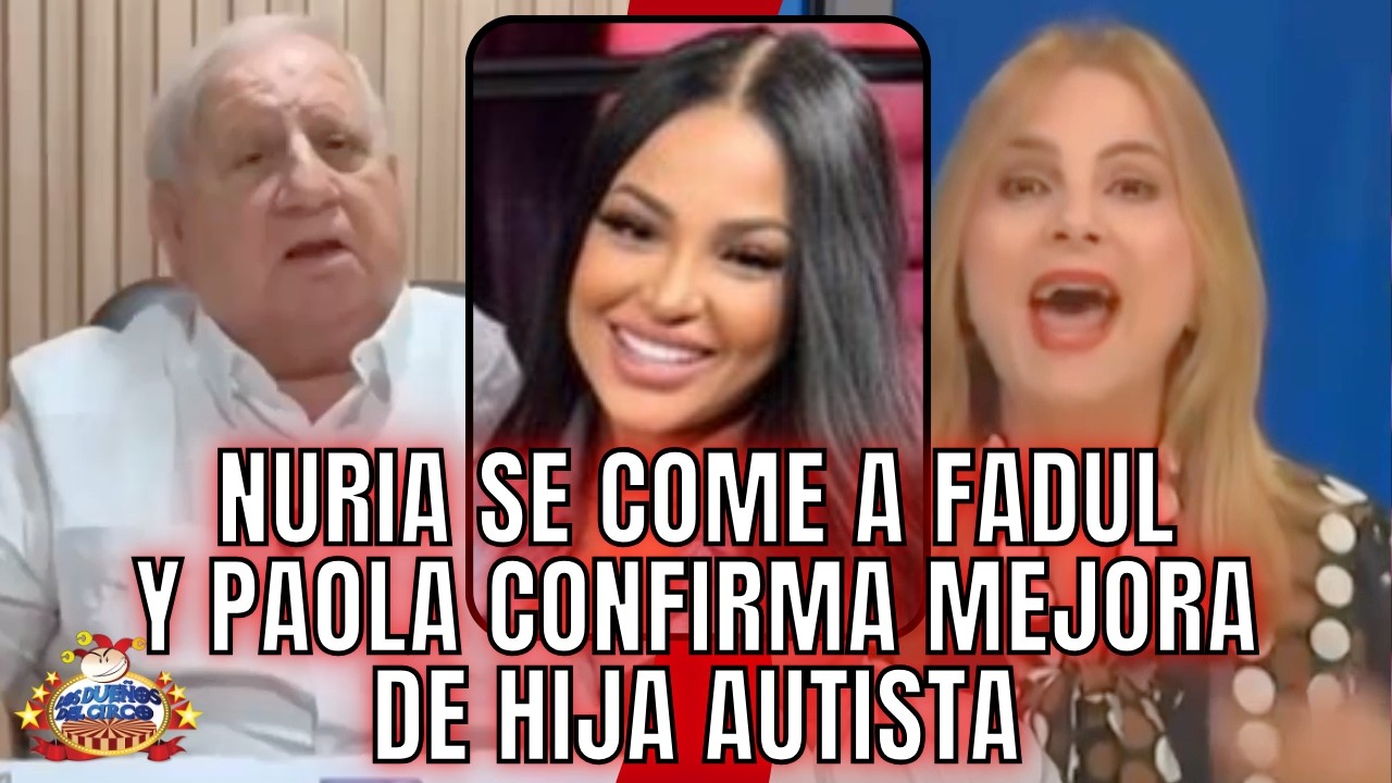 NURIA SE COME A FADUL Y PAOLA CONFIRMA MEJORA DE HIJA AUTISTA POR TRATAMIENTO
