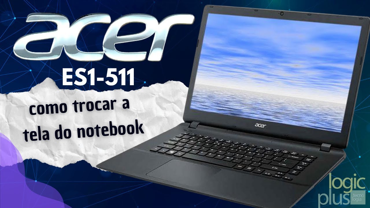 Troca de tela notebook ACER ES1-511