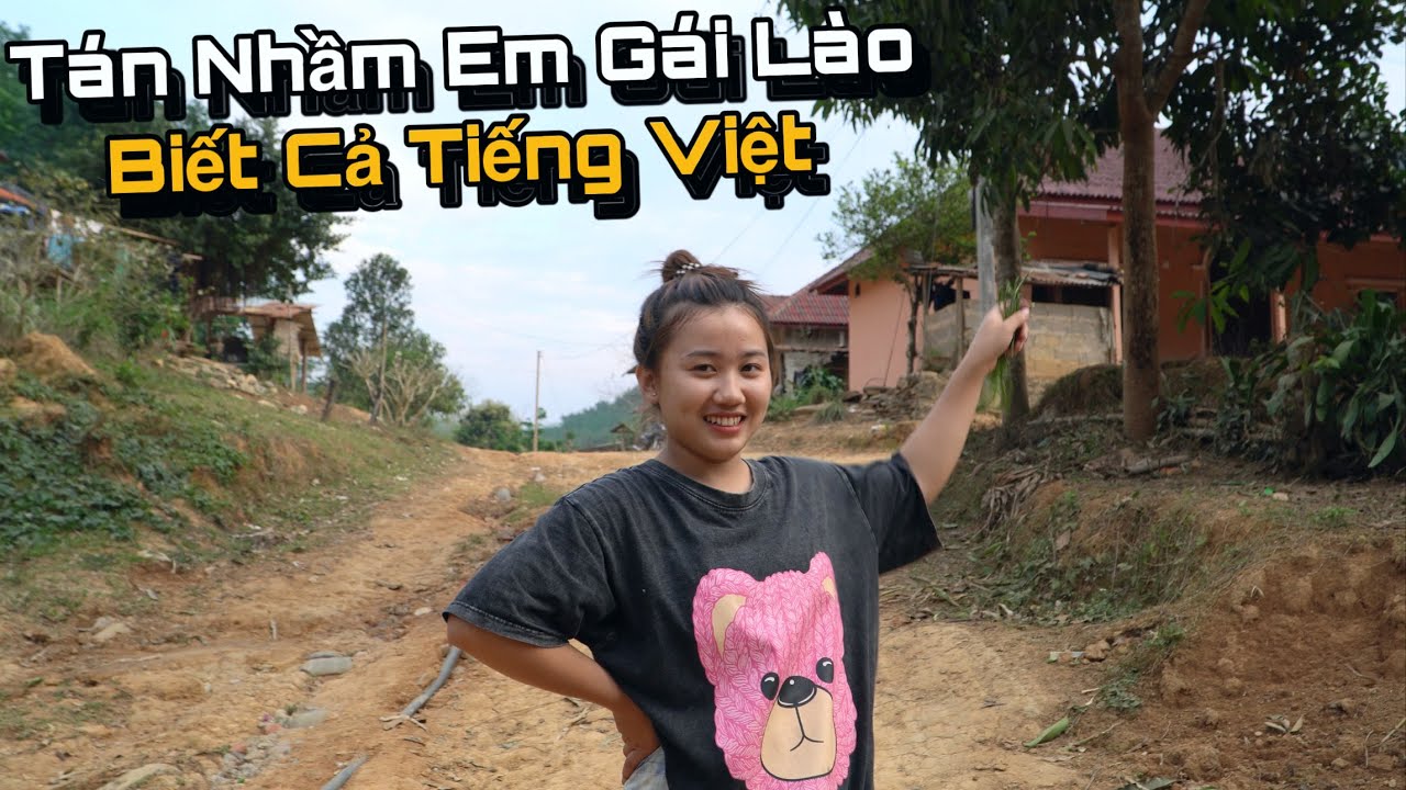 Tán Nhầm Em Gái Lào Biết Cả Tiếng Việt, Chỉ Có 1 Con Đường Duy Nhất Để Tiếp Cận Bản Sâu Của Lào..!