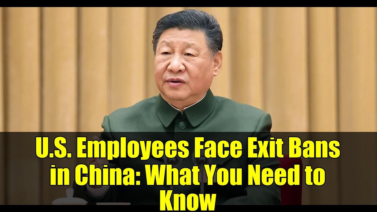 U.S. Employees Face Exit Bans in China: What You Need to Know
