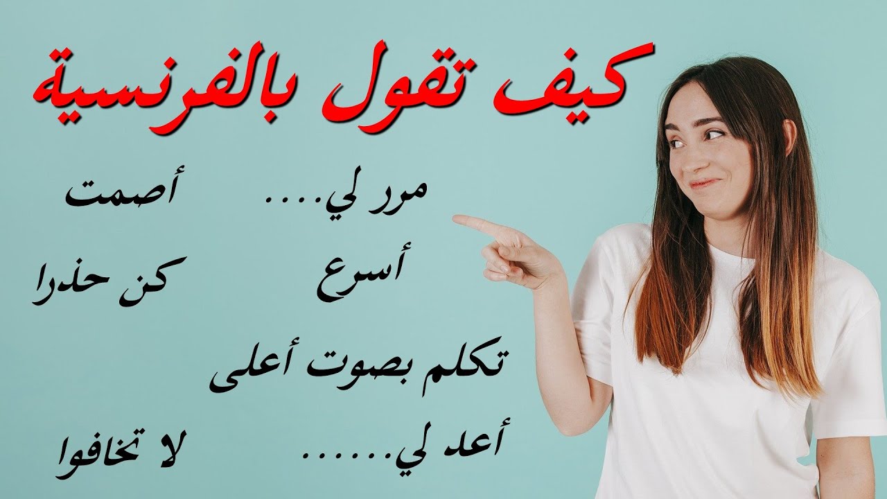 كيف تقول بالفرنسية : مرر لي ....أصمت - أسرع - كن حذرا - أعد لي ....لا تخافواphrases courantes