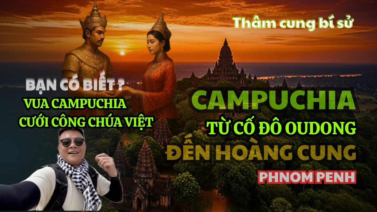 Bạn có biết Vua Campuchia từng cưới Công chúa Việt? Chuyện Cố đô Oudong đến Hoàng Cung