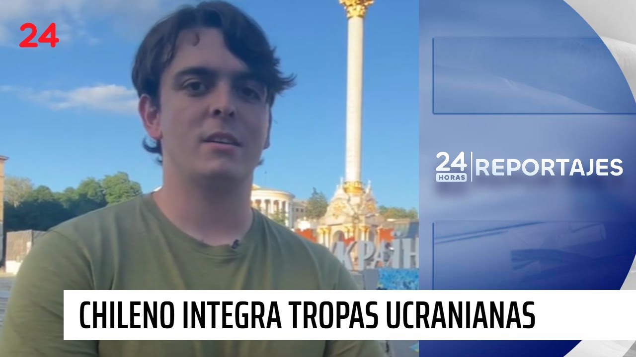 24 Horas Reportajes | Chileno integra tropas ucranianas en Kiev