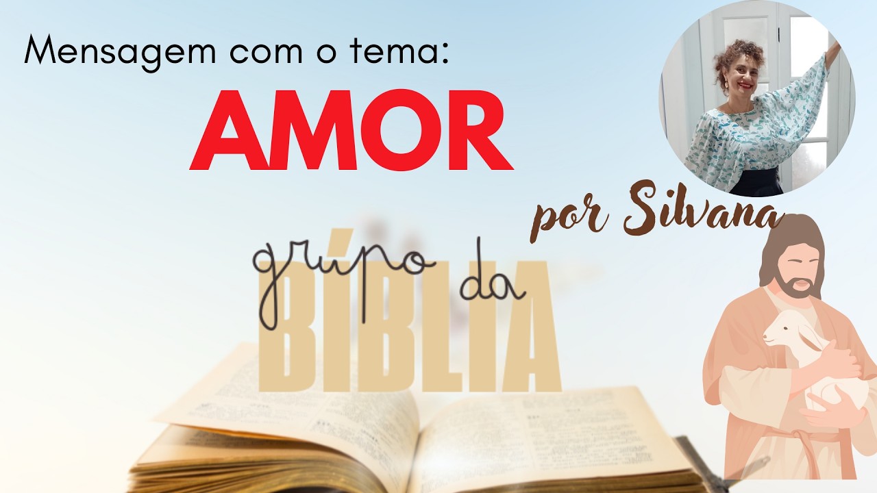 AMOR  - MENSAGEM POR SILVANA   GRUPO DA BIBLIA
