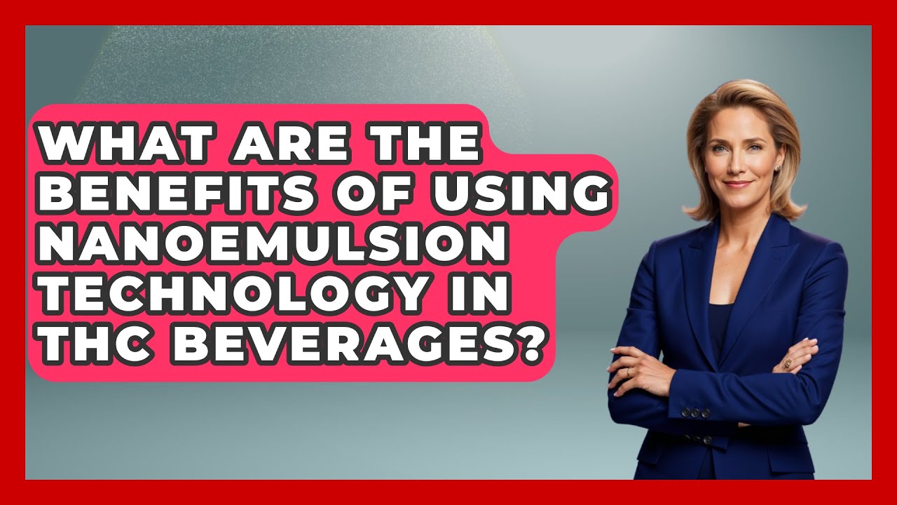 What Are the Benefits of Using Nanoemulsion Technology in THC Beverages?