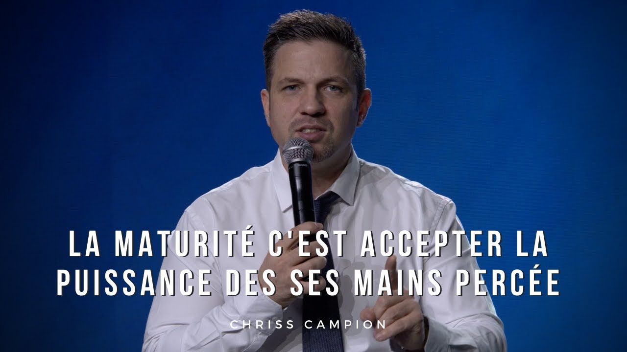 La maturité c'est acceptée la puissance de ses mains percée - Pasteur : Chriss Campion