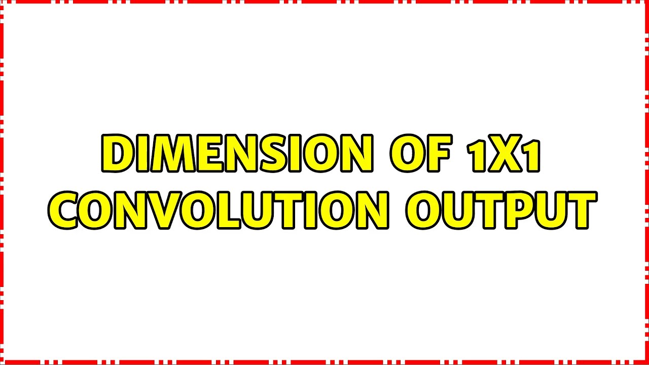Dimension of 1x1 convolution output
