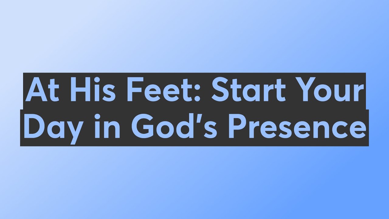 At His Feet: Start Your Day in God’s Presence | Weekday Morning Prayer