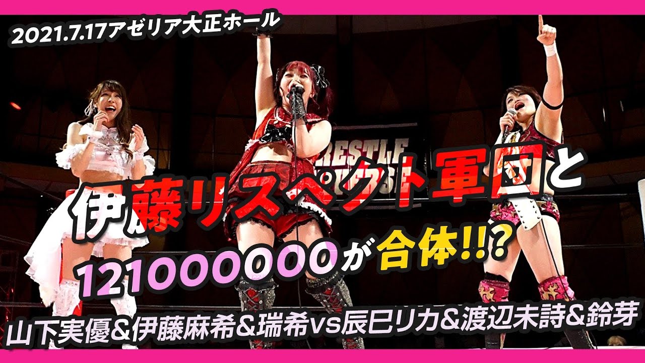 伊藤リスペクト軍団と121000000が合体!?　山下実優 & 伊藤麻希 & 瑞希 vs 辰巳リカ & 渡辺未詩 & 鈴芽 ／ 2021.7.17 大阪・アゼリア大正ホール