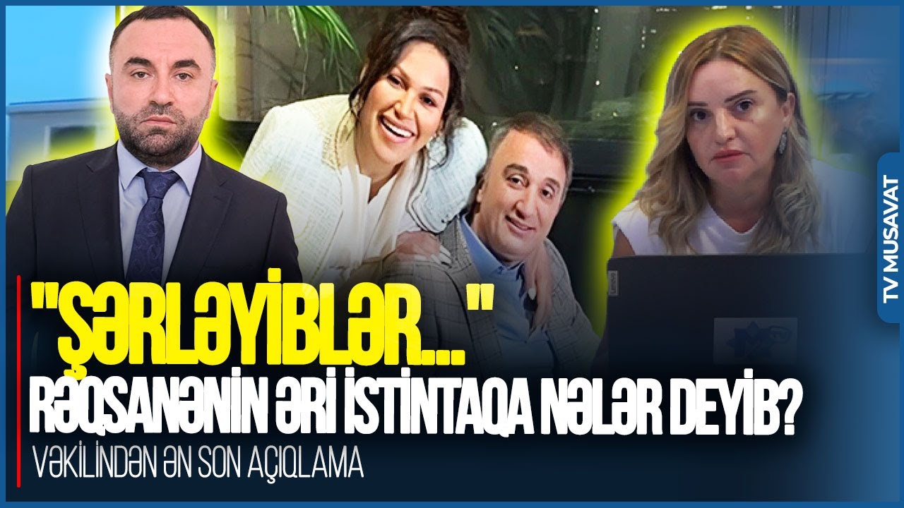 Rəqsanənin əri istintaqa NƏLƏR DEYİB? - Vəkilindən ƏN SON AÇIQLAMA: 