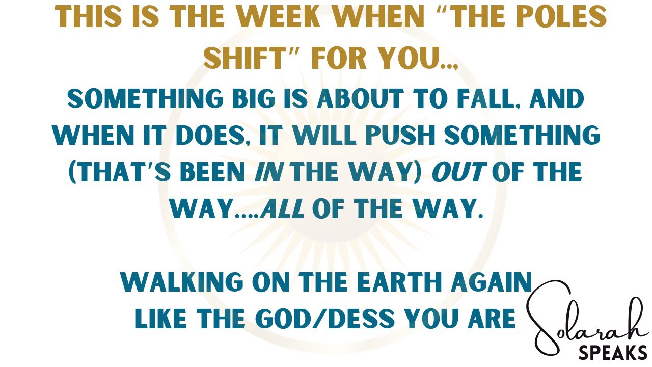 THE WEEK WHEN “THE POLES SHIFT” FOR YOU…WALKING ON THE 🌍 AGAIN LIKE THE GOD/DESS YOU ARE!