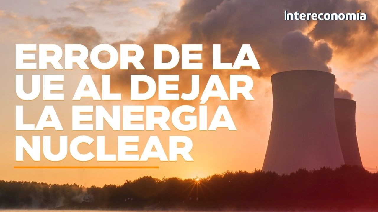 La UE se equivocó al dejar la energía nuclear