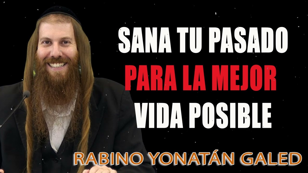 Sana tu Pasado para la Mejor Vida Posible ¦ Rabino Yonatán D. Galed