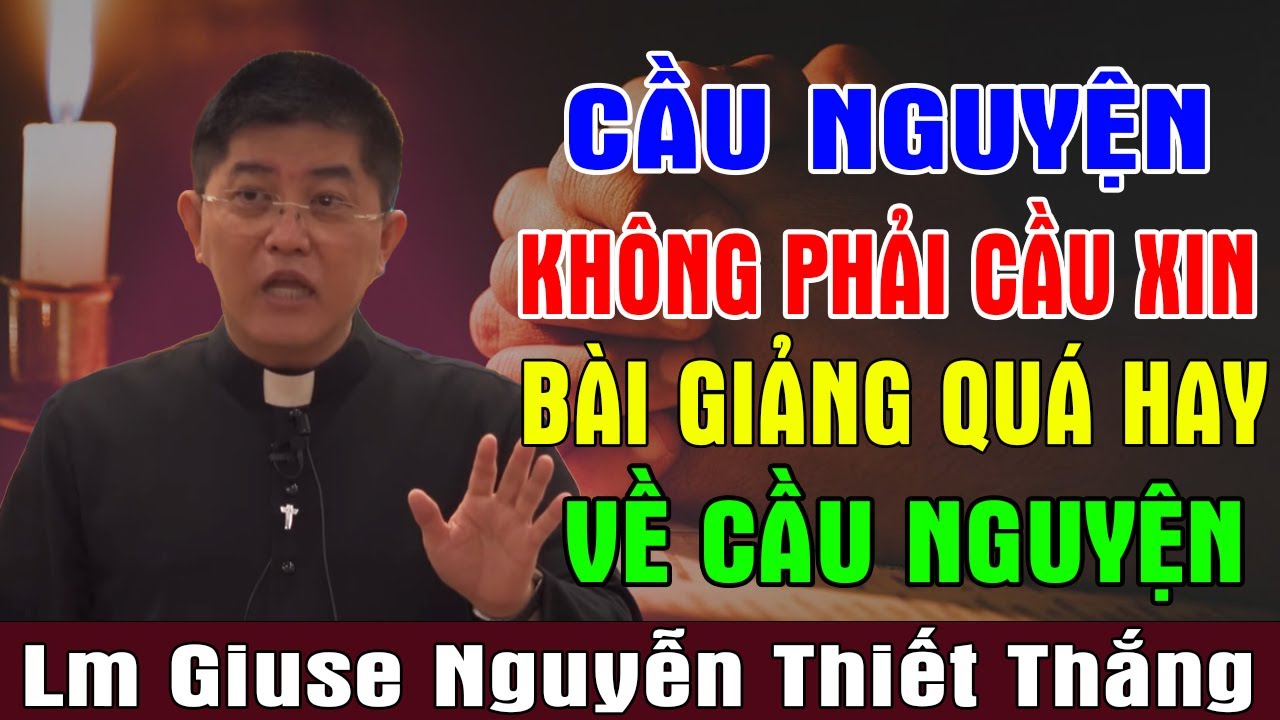 B&Agrave;I GIẢNG QU&Aacute; HAY VỀ CẦU NGUYỆN Của Lm Giuse Nguyễn Thiết Thắng | &Aacute;nh S&aacute;ng Lời Ch&uacute;a