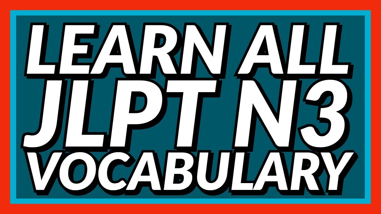Study ALL 1744 JLPT N3 Vocabulary Complete!