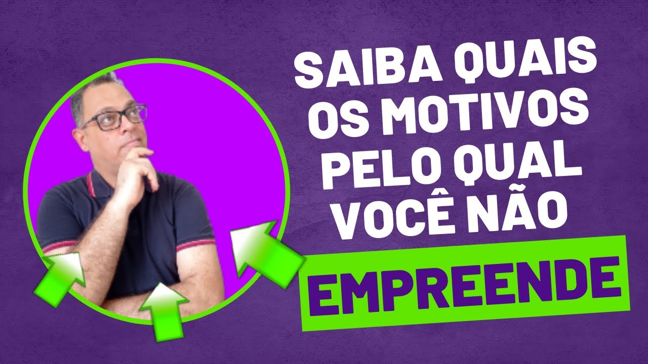 SAIBA QUAIS OS MOTIVOS PELO QUAL VOC&Ecirc; N&Atilde;O EMPREENDE. SUAS DESCULPAS E JUSTIFICATIVAS TEM SOLU&Ccedil;&Atilde;O.