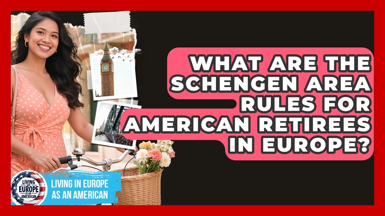 What Are The Schengen Area Rules For American Retirees In Europe? - Living in Europe as an American