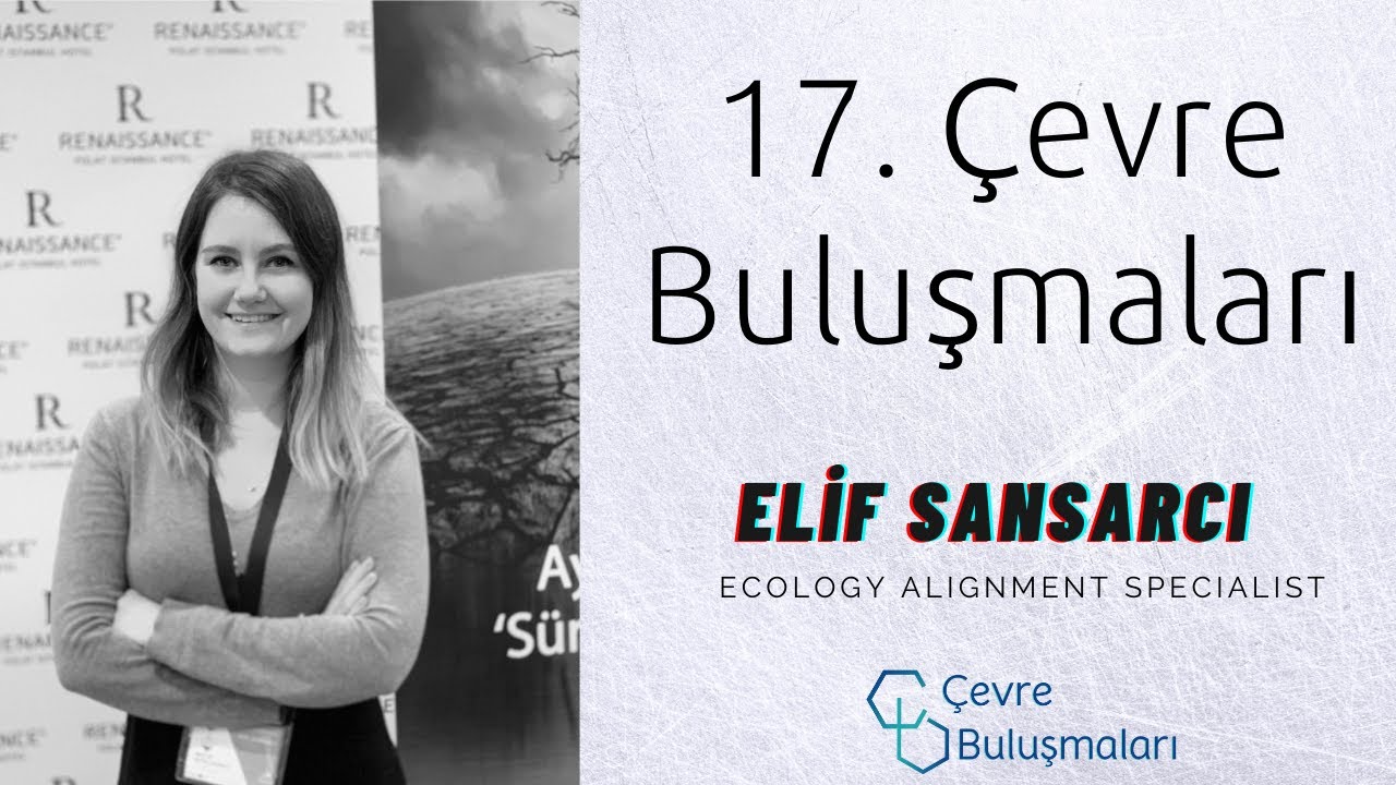 Çevre Buluşmaları 17 - Elif Sansarcı (Ecology Alignment Specialist)