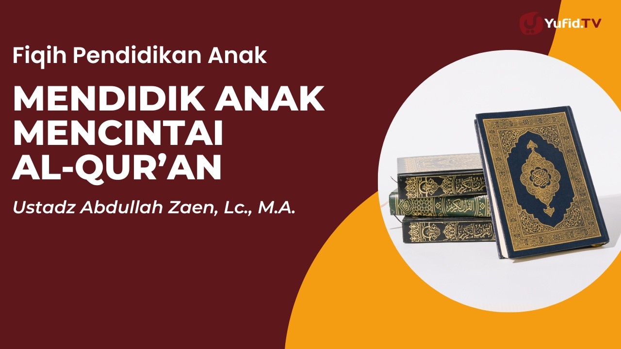 Mendidik Anak Mencintai Sahabat Al-Qur'an - Ustadz Abdullah Zaen, Lc., M.A.