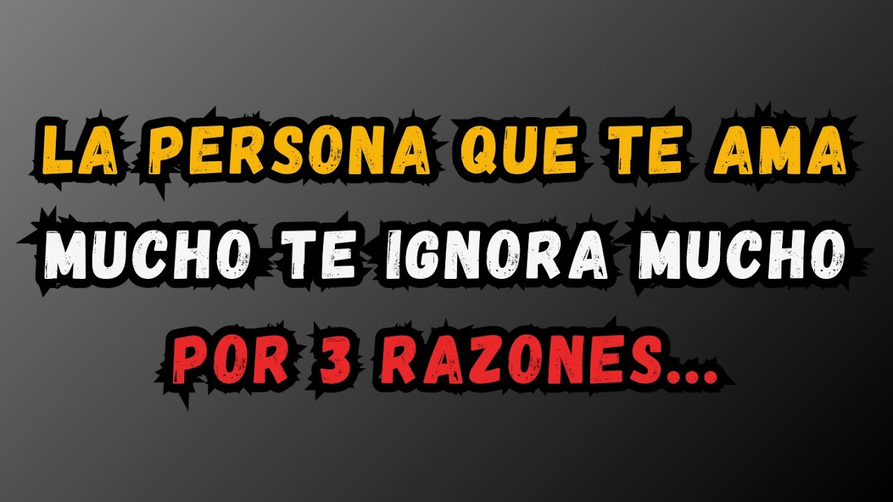 LA PERSONA QUE TE AMA MUCHO… TE IGNORA MUCHO… POR 3 COSAS || Datos de psicología