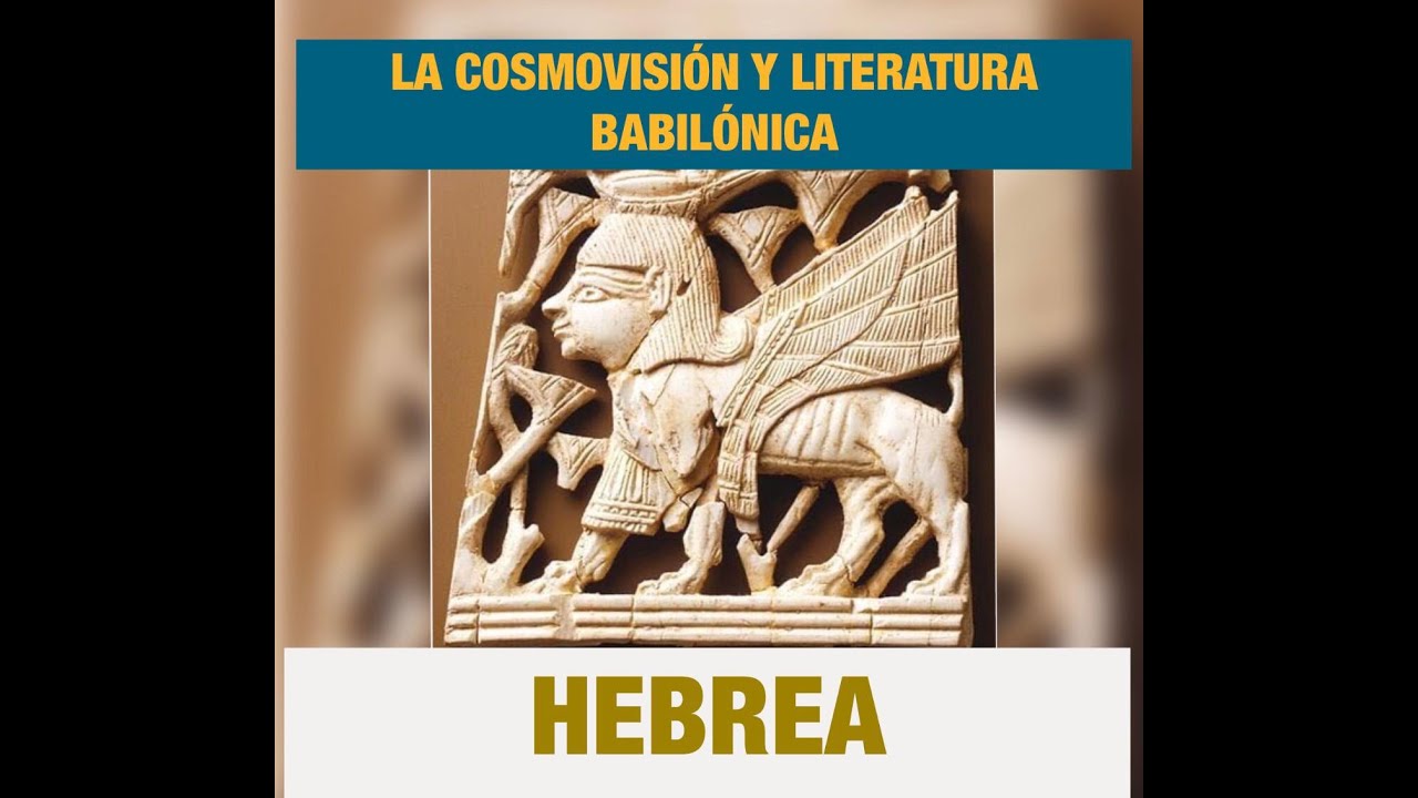 CLASE 1  :LA COSMOVISIÓN , LITERATURA  BABILÓNICA Y LA HEBREA -CIENCIAS BIBLICAS