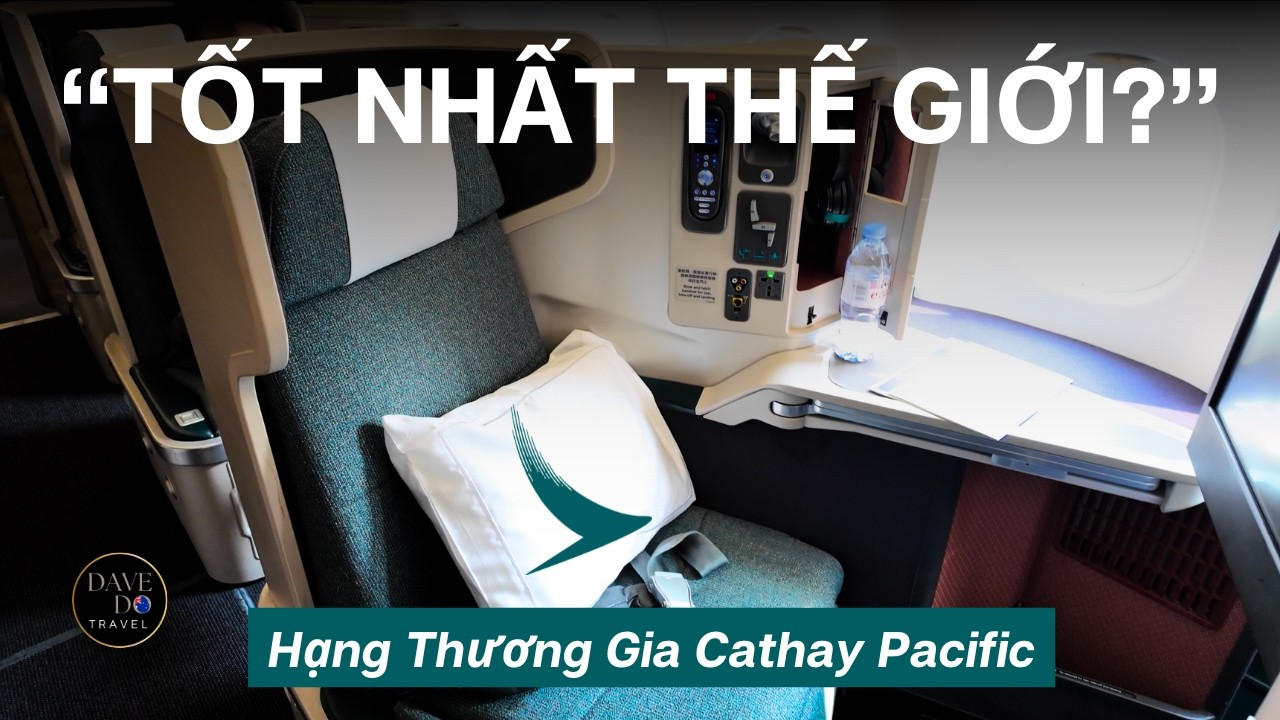Hạng Thương Gia Cathay Pacific Hong Kong. Khi Du Lịch Không Còn Là Đích Đến ✈️