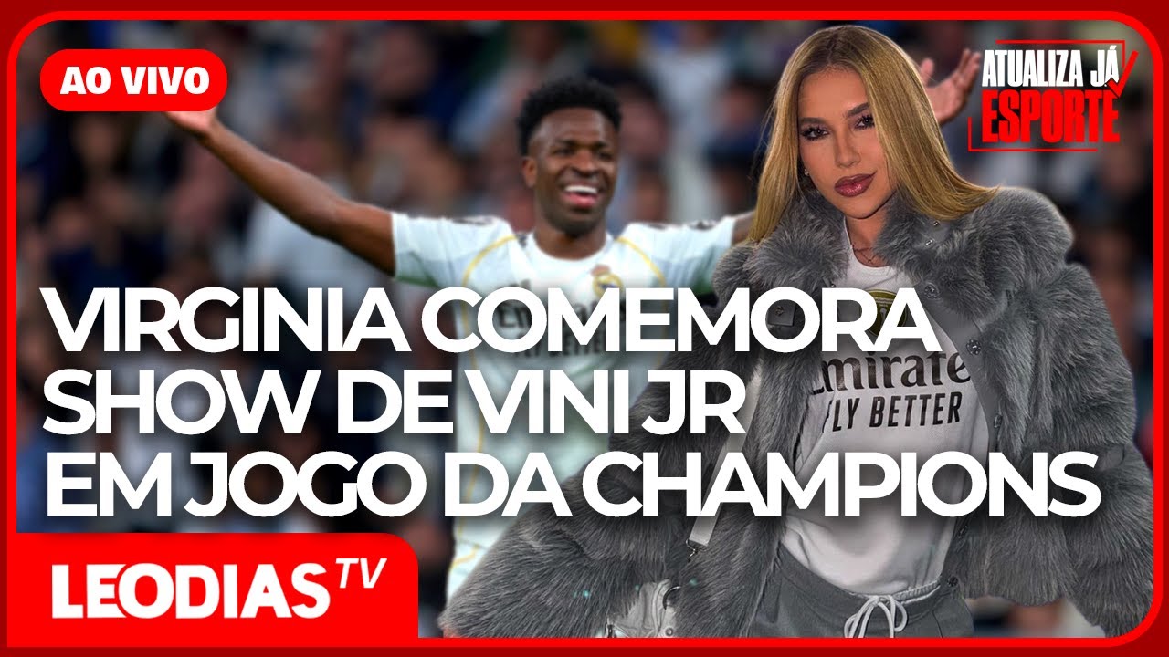 VIRGINIA COMEMORA SHOW DE VINI JR EM JOGO DA CHAMPIONS | ATUALIZA JÁ ESPORTE | LeoDias TV