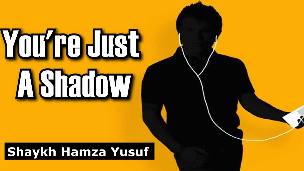 You're Just a Shadow of a Person - Shaykh Hamza Yusuf