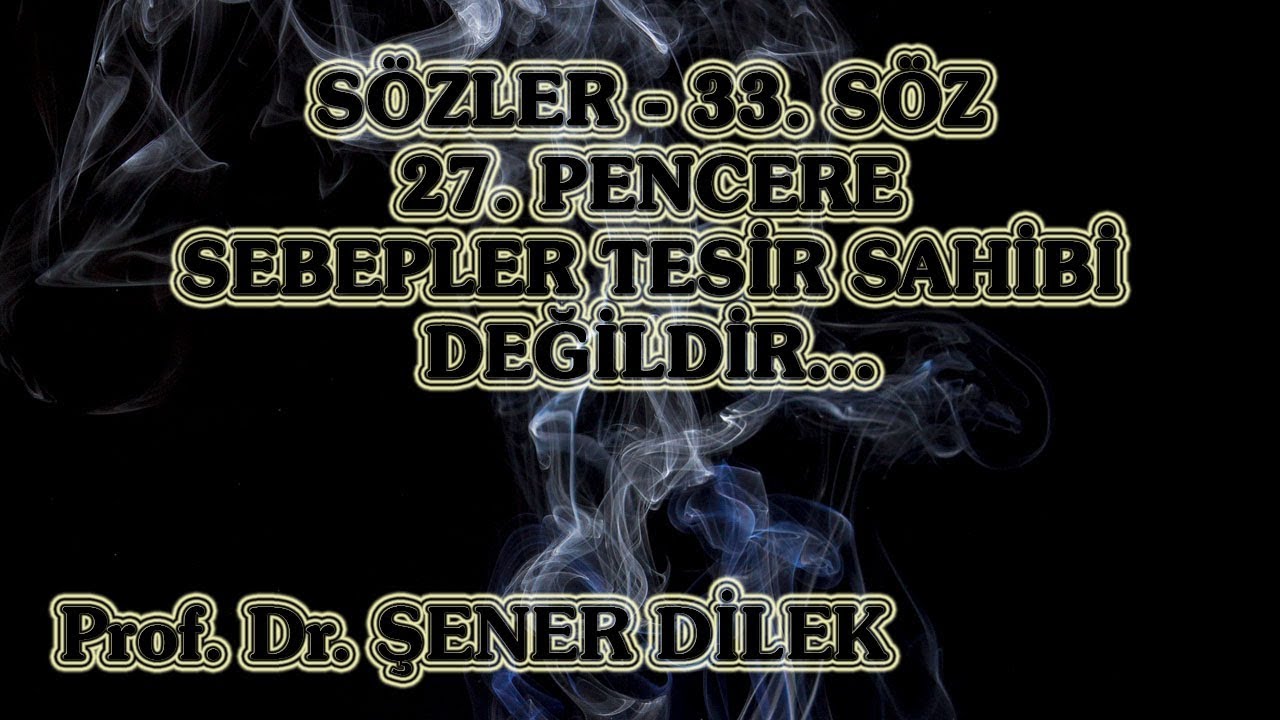 Prof. Dr. Şener Dilek - Sözler - 33. Söz - 27. Pencere - Sebepler Tesir Sahibi Değildir