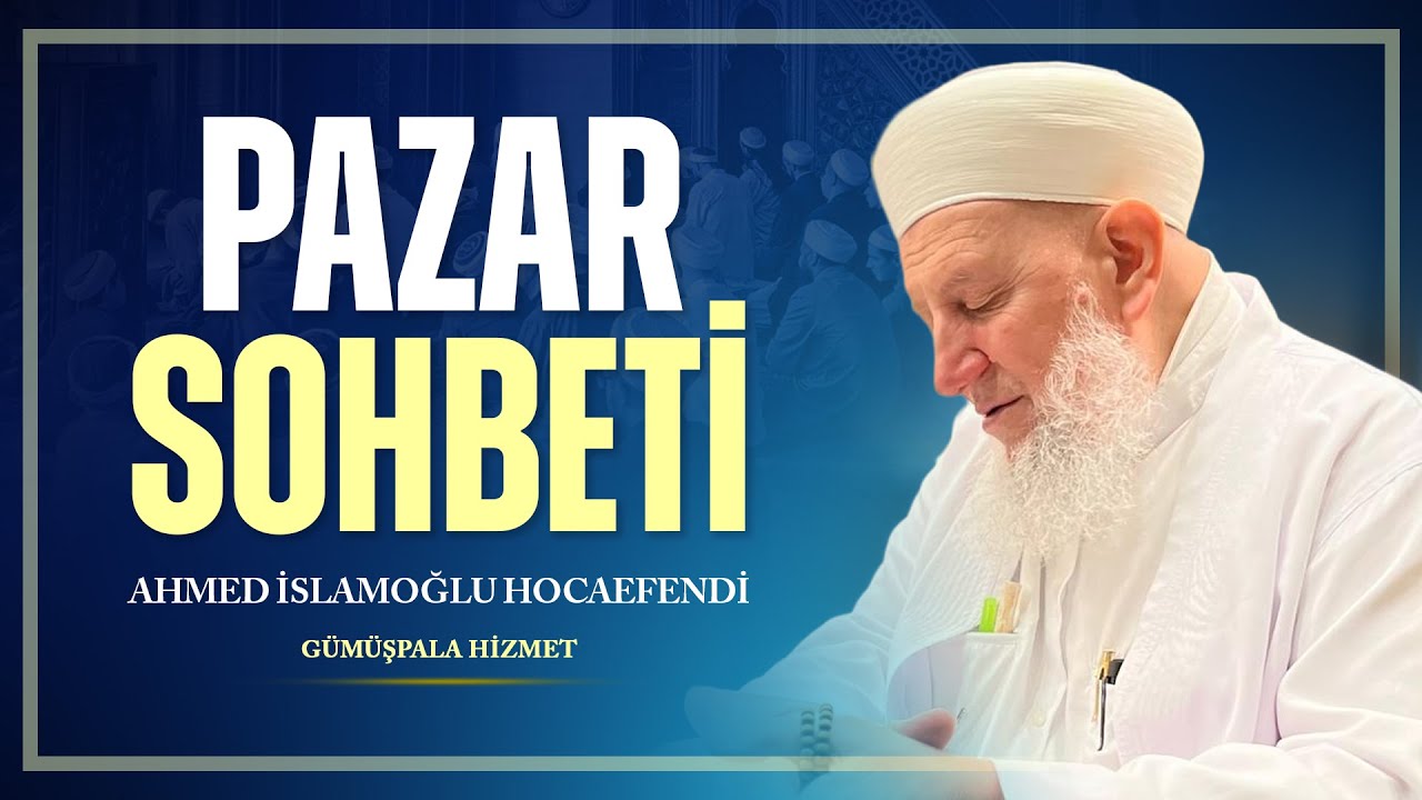Pazar Sohbeti (6 Temmuz 2025, Ahmed İslamoğlu Hocaefendi)