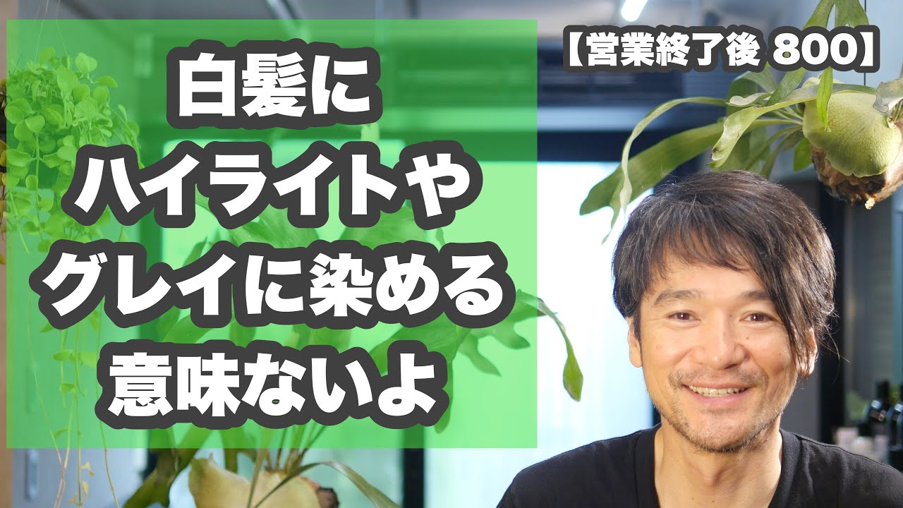 【無駄な白髪対策】「ハイライト」や「灰色に染める」ほぼ意味がない理由など「グレイヘア対策」【営業終了後 800】