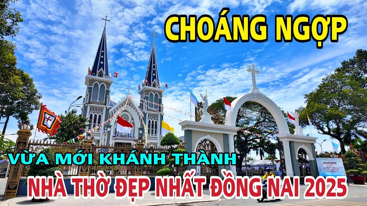 ĐƯỜNG ĐẾN NHÀ THỜ ĐẸP NHẤT ĐỒNG NAI NĂM 2025 VỪA ĐƯỢC KHÁNH THÀNH .