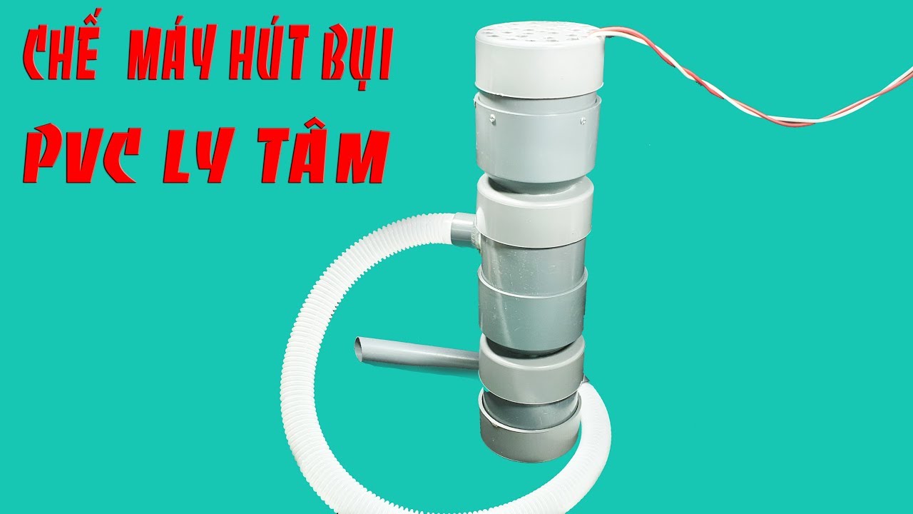 Chế Máy Hút Bụi Ly Tâm từ ống nhựa PVC và Motor 775