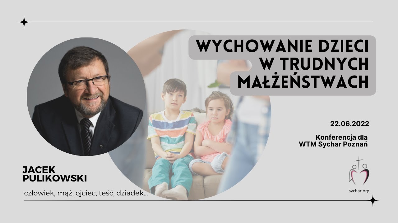 [Konferencja WTM Sychar Poznań] Wychowywanie dzieci w trudnych małżeństwach - Jacek Pulikowski