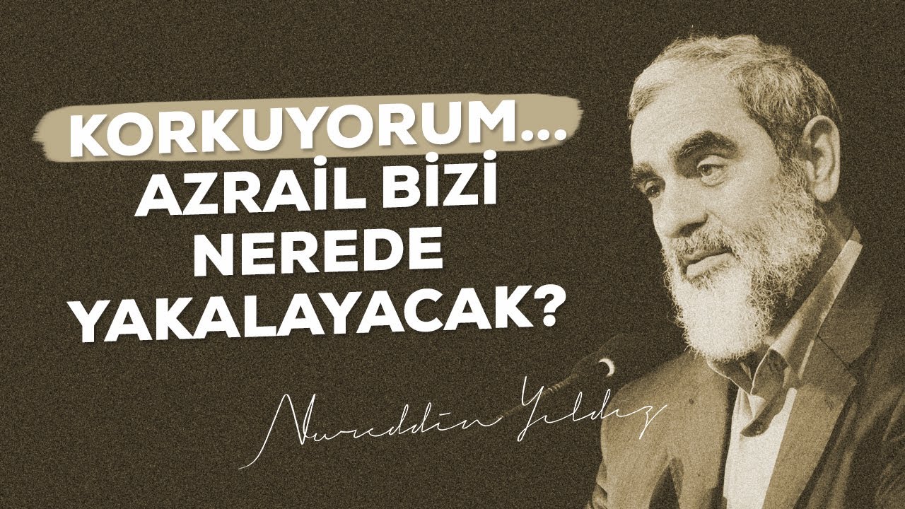 KORKUYORUM... AZRAİL BİZİ NEREDE YAKALAYACAK? | Nureddin Yıldız